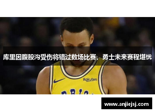 库里因腹股沟受伤将错过数场比赛，勇士未来赛程堪忧