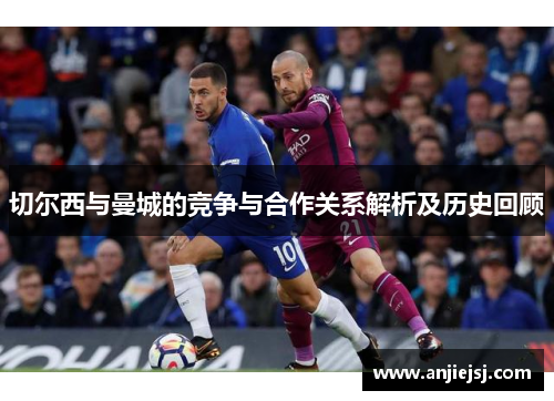 切尔西与曼城的竞争与合作关系解析及历史回顾