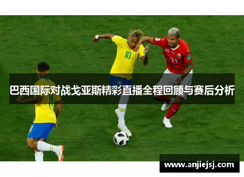 巴西国际对战戈亚斯精彩直播全程回顾与赛后分析