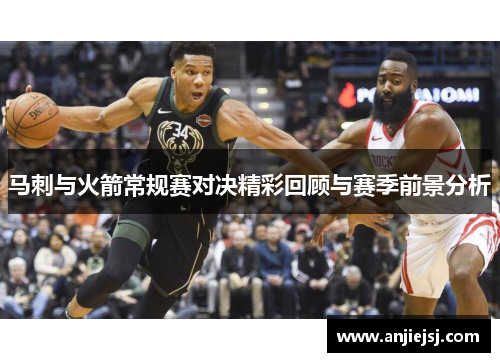 马刺与火箭常规赛对决精彩回顾与赛季前景分析