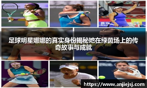 足球明星娜娜的真实身份揭秘她在绿茵场上的传奇故事与成就